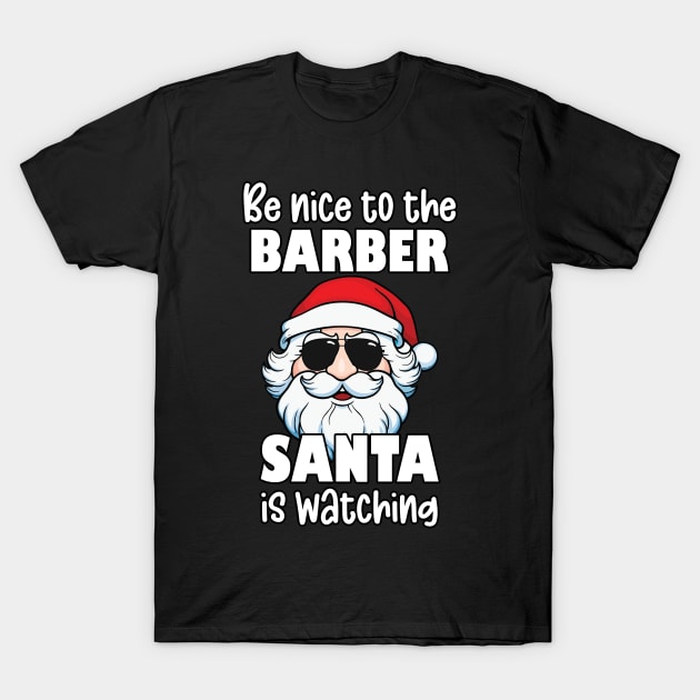 Be Nice to the Barber Santa is Watching Funny Barber Christmas Gift T-Shirt by JustCreativity